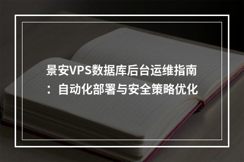 景安VPS数据库后台运维指南：自动化部署与安全策略优化