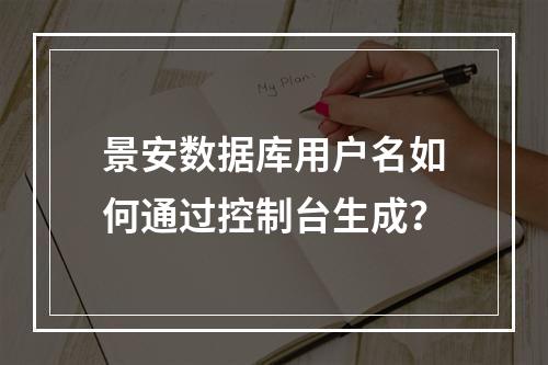 景安数据库用户名如何通过控制台生成？