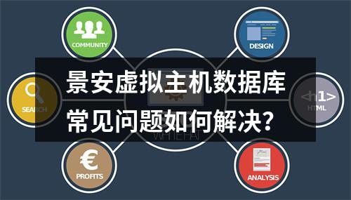 景安虚拟主机数据库常见问题如何解决？