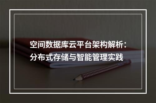 空间数据库云平台架构解析：分布式存储与智能管理实践