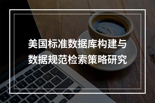 美国标准数据库构建与数据规范检索策略研究