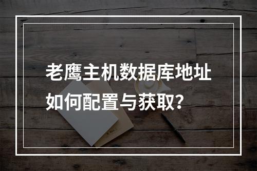 老鹰主机数据库地址如何配置与获取？