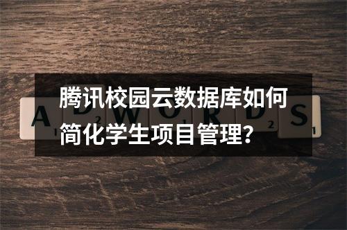 腾讯校园云数据库如何简化学生项目管理？