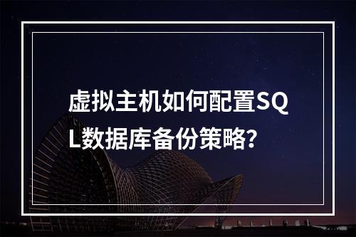 虚拟主机如何配置SQL数据库备份策略？