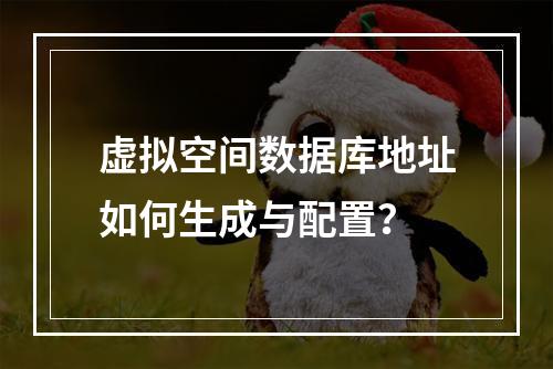 虚拟空间数据库地址如何生成与配置？