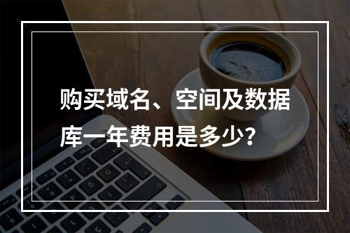 购买域名、空间及数据库一年费用是多少？
