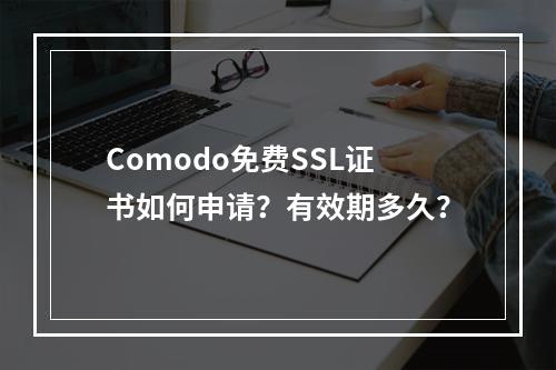 Comodo免费SSL证书如何申请？有效期多久？