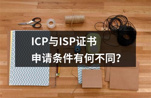 ICP与ISP证书申请条件有何不同？