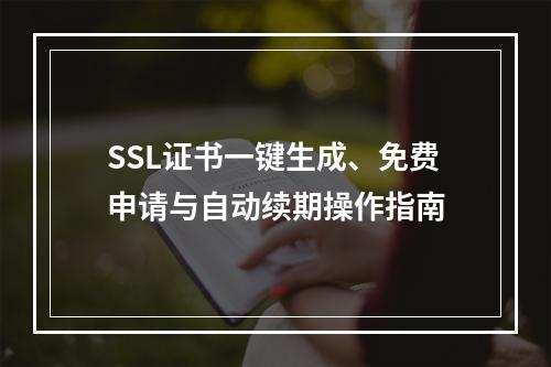 SSL证书一键生成、免费申请与自动续期操作指南