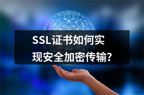 SSL证书如何实现安全加密传输？