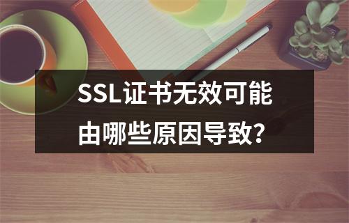 SSL证书无效可能由哪些原因导致？