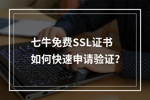 七牛免费SSL证书如何快速申请验证？