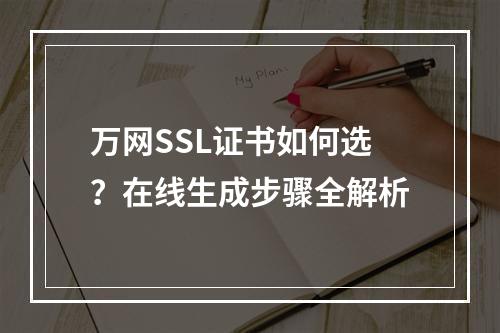万网SSL证书如何选？在线生成步骤全解析