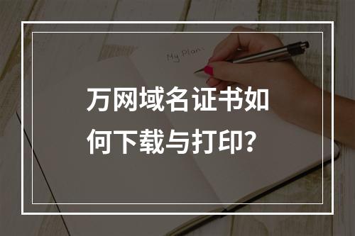 万网域名证书如何下载与打印？