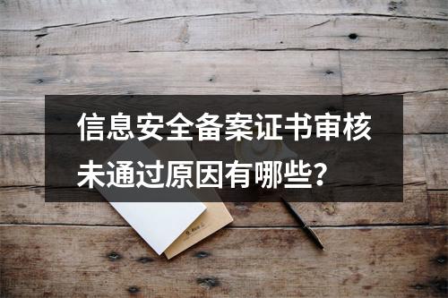 信息安全备案证书审核未通过原因有哪些？