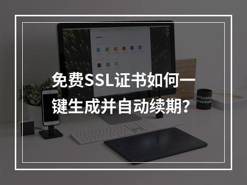免费SSL证书如何一键生成并自动续期？