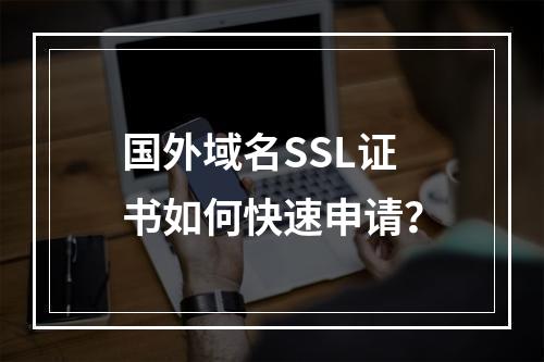 国外域名SSL证书如何快速申请？