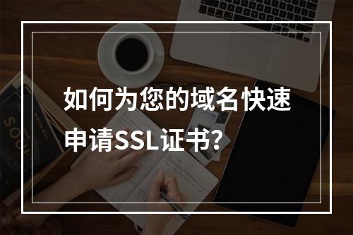 如何为您的域名快速申请SSL证书？