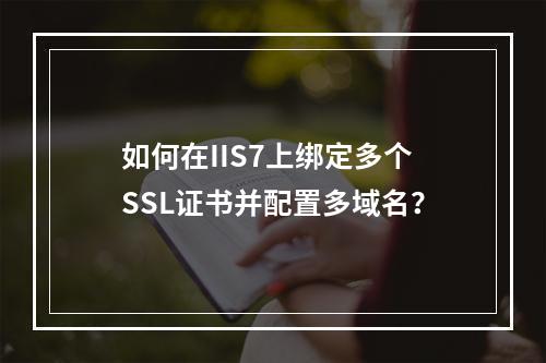如何在IIS7上绑定多个SSL证书并配置多域名？
