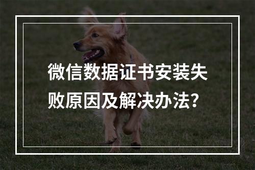 微信数据证书安装失败原因及解决办法？