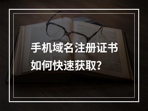 手机域名注册证书如何快速获取？
