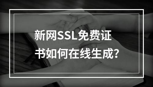 新网SSL免费证书如何在线生成？