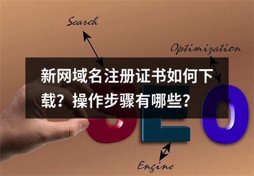 新网域名注册证书如何下载？操作步骤有哪些？