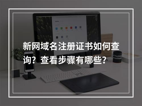 新网域名注册证书如何查询？查看步骤有哪些？