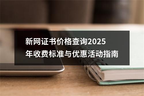 新网证书价格查询2025年收费标准与优惠活动指南