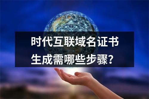时代互联域名证书生成需哪些步骤？