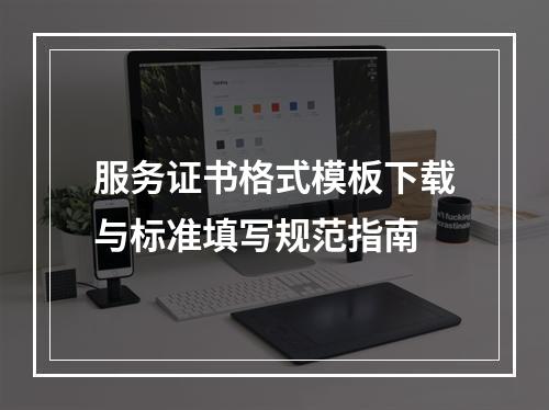 服务证书格式模板下载与标准填写规范指南