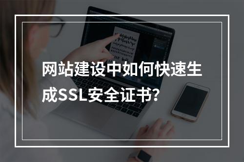 网站建设中如何快速生成SSL安全证书？