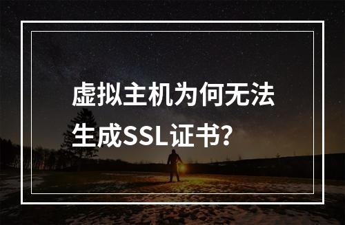 虚拟主机为何无法生成SSL证书？