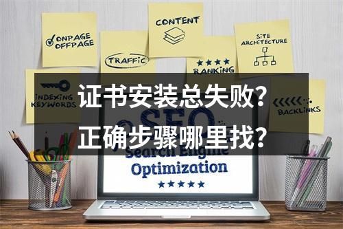 证书安装总失败？正确步骤哪里找？