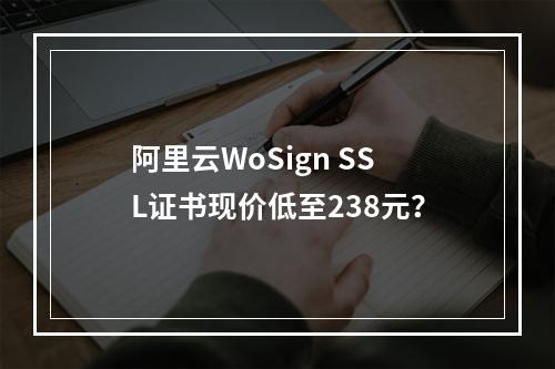 阿里云WoSign SSL证书现价低至238元？