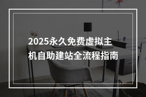 2025永久免费虚拟主机自助建站全流程指南