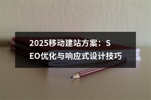 2025移动建站方案：SEO优化与响应式设计技巧