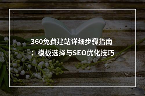 360免费建站详细步骤指南：模板选择与SEO优化技巧