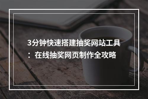 3分钟快速搭建抽奖网站工具：在线抽奖网页制作全攻略