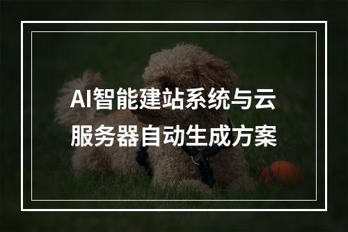 AI智能建站系统与云服务器自动生成方案