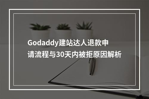 Godaddy建站达人退款申请流程与30天内被拒原因解析