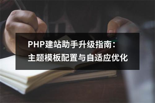 PHP建站助手升级指南：主题模板配置与自适应优化