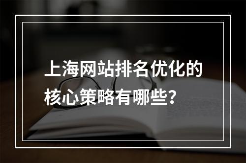 上海网站排名优化的核心策略有哪些？