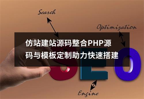 仿站建站源码整合PHP源码与模板定制助力快速搭建