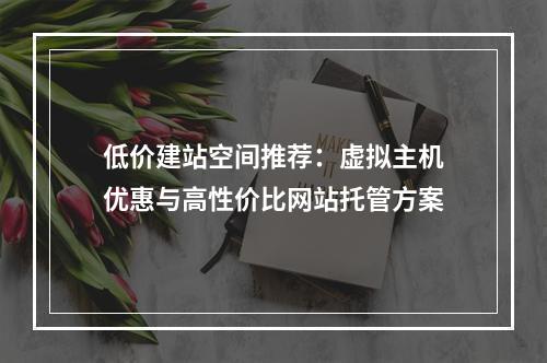 低价建站空间推荐：虚拟主机优惠与高性价比网站托管方案
