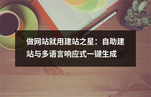 做网站就用建站之星：自助建站与多语言响应式一键生成