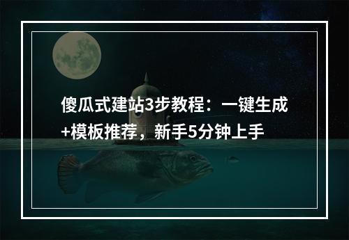傻瓜式建站3步教程：一键生成+模板推荐，新手5分钟上手