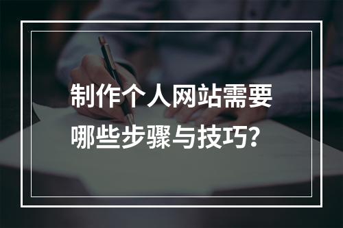 制作个人网站需要哪些步骤与技巧？