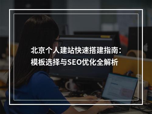 北京个人建站快速搭建指南：模板选择与SEO优化全解析