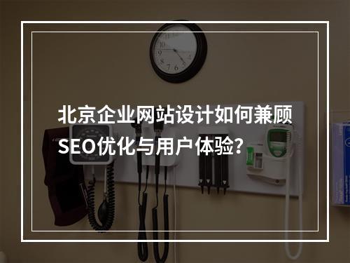 北京企业网站设计如何兼顾SEO优化与用户体验？